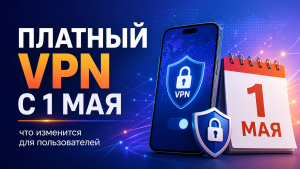 Платный VPN с 1 мая 2026 года